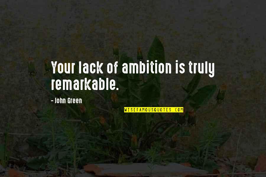 Al Hadaf Quotes By John Green: Your lack of ambition is truly remarkable.