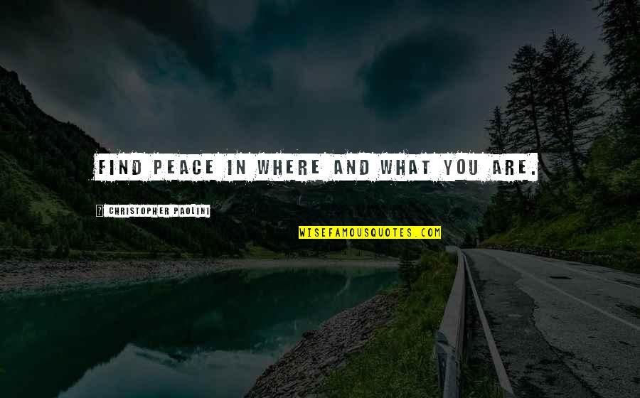 Al Hadath Quotes By Christopher Paolini: Find peace in where and what you are. Al Hadath Quotes By Christopher Paolini: Find peace in where and what you are.