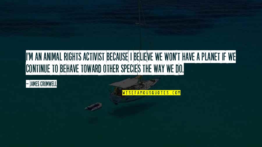 Al Hadath Quotes By James Cromwell: I'm an animal rights activist because I believe