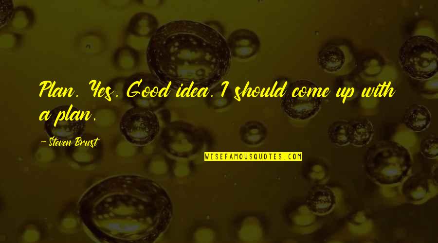 Al Hammadi Auto Quotes By Steven Brust: Plan. Yes. Good idea. I should come up