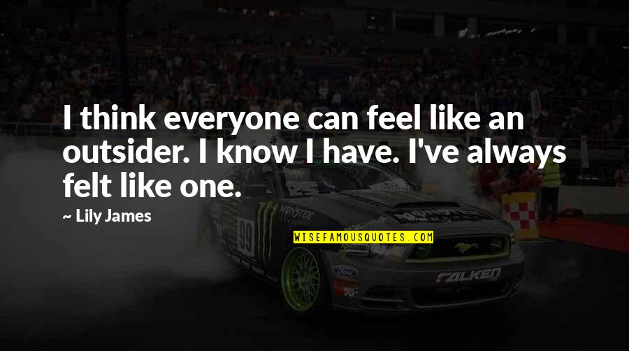Al Hammadi Trading Quotes By Lily James: I think everyone can feel like an outsider.
