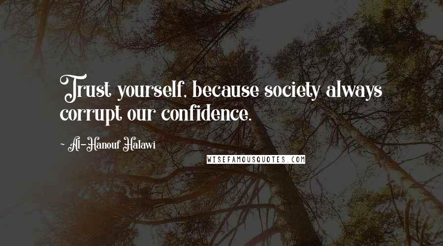 Al-Hanouf Halawi quotes: Trust yourself, because society always corrupt our confidence.