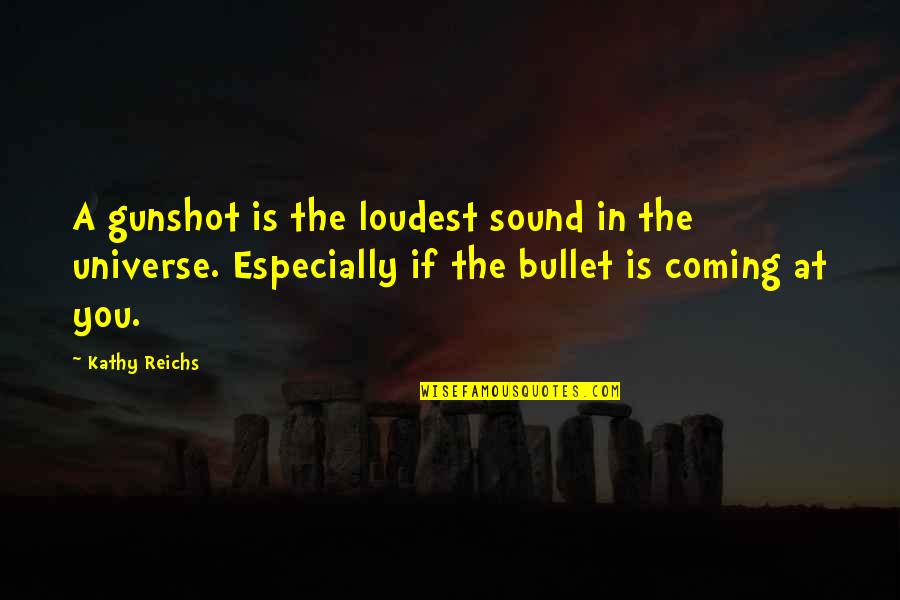 Al Hashmi Building Quotes By Kathy Reichs: A gunshot is the loudest sound in the Al Hashmi Building Quotes By Kathy Reichs: A gunshot is the loudest sound in the