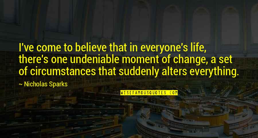 Al Hashmi Travels Quotes By Nicholas Sparks: I've come to believe that in everyone's life, Al Hashmi Travels Quotes By Nicholas Sparks: I've come to believe that in everyone's life,