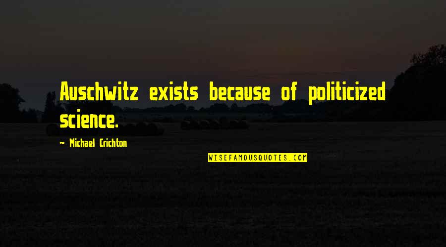 Al Hayat Newspaper Quotes By Michael Crichton: Auschwitz exists because of politicized science.