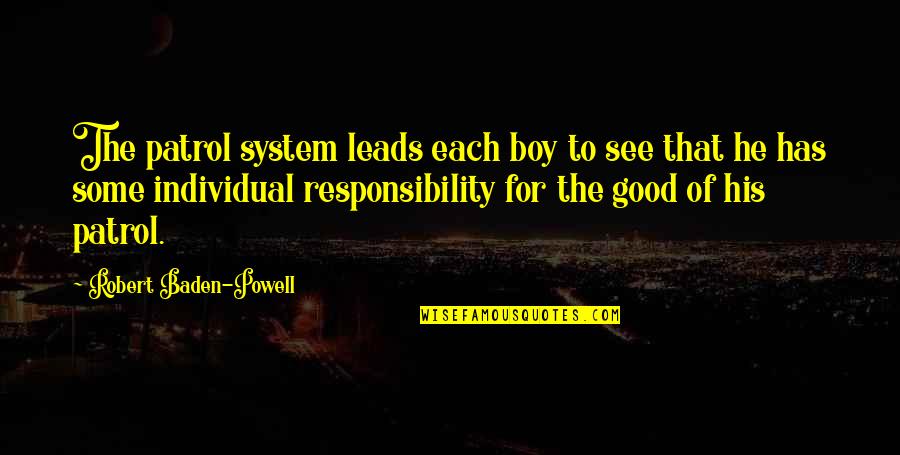 Al Husein Quotes By Robert Baden-Powell: The patrol system leads each boy to see
