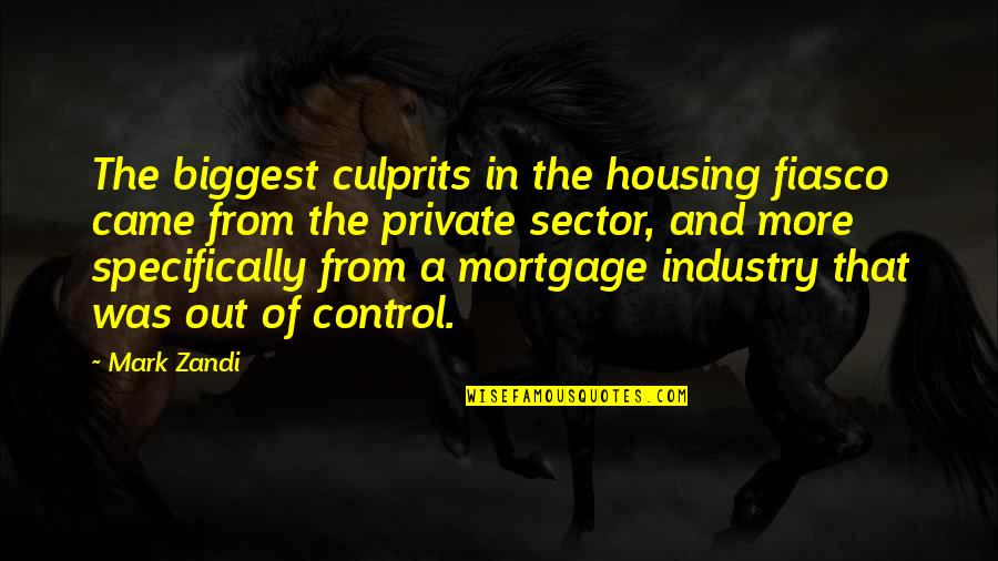 Al Hussaini Trading Company Quotes By Mark Zandi: The biggest culprits in the housing fiasco came Al Hussaini Trading Company Quotes By Mark Zandi: The biggest culprits in the housing fiasco came