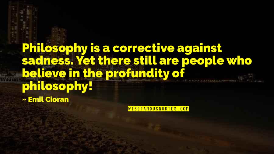 Al Hussaini Watches Quotes By Emil Cioran: Philosophy is a corrective against sadness. Yet there Al Hussaini Watches Quotes By Emil Cioran: Philosophy is a corrective against sadness. Yet there