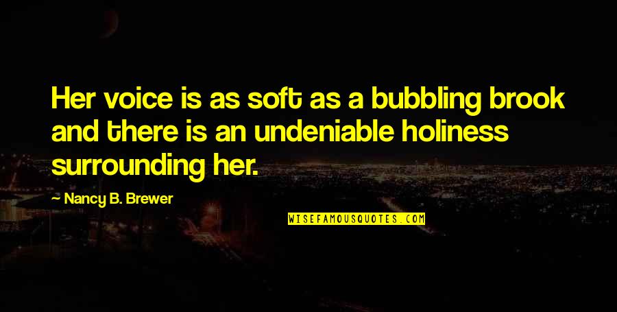 Al Hussaini Watches Quotes By Nancy B. Brewer: Her voice is as soft as a bubbling Al Hussaini Watches Quotes By Nancy B. Brewer: Her voice is as soft as a bubbling