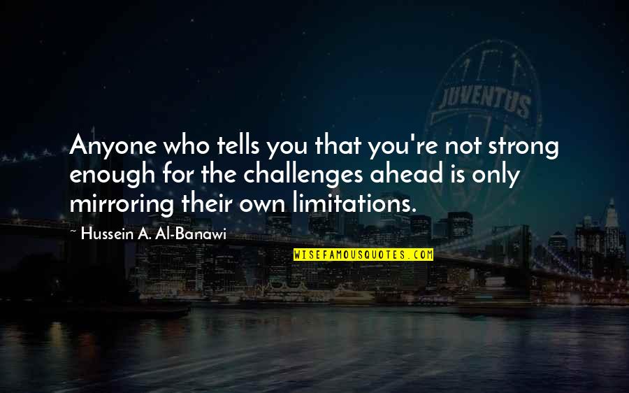 Al Hussein Quotes By Hussein A. Al-Banawi: Anyone who tells you that you're not strong