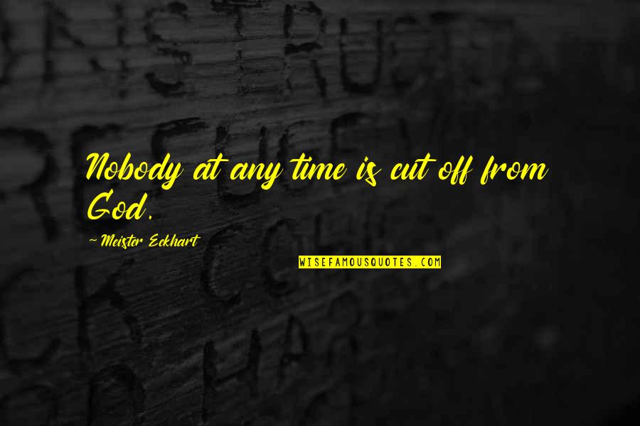 Al Husseini And Hitler Quotes By Meister Eckhart: Nobody at any time is cut off from Al Husseini And Hitler Quotes By Meister Eckhart: Nobody at any time is cut off from