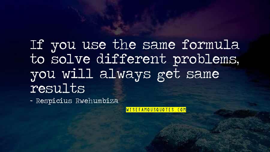 Al Husseini And Hitler Quotes By Respicius Rwehumbiza: If you use the same formula to solve Al Husseini And Hitler Quotes By Respicius Rwehumbiza: If you use the same formula to solve