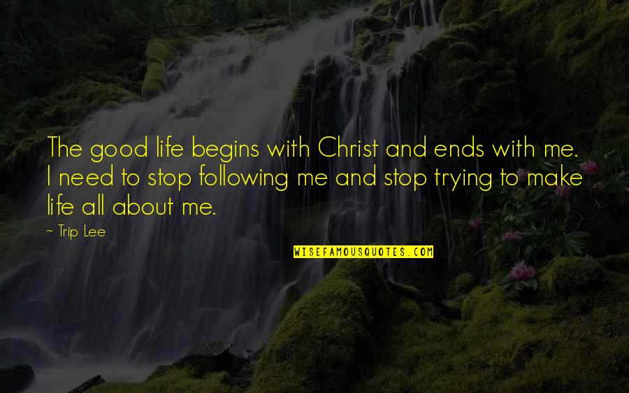Al Iafrate Quotes By Trip Lee: The good life begins with Christ and ends