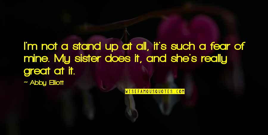 Al Isra Wal Miraj Quotes By Abby Elliott: I'm not a stand up at all, it's