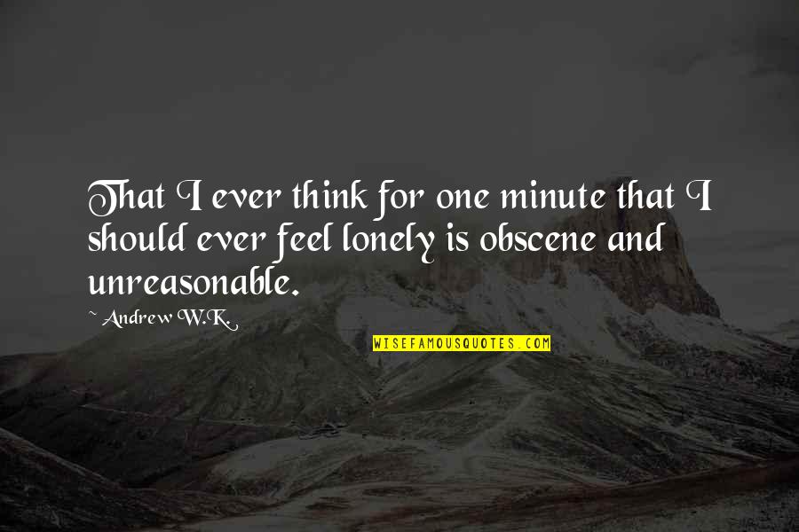 Al Isra Wal Miraj Quotes By Andrew W.K.: That I ever think for one minute that