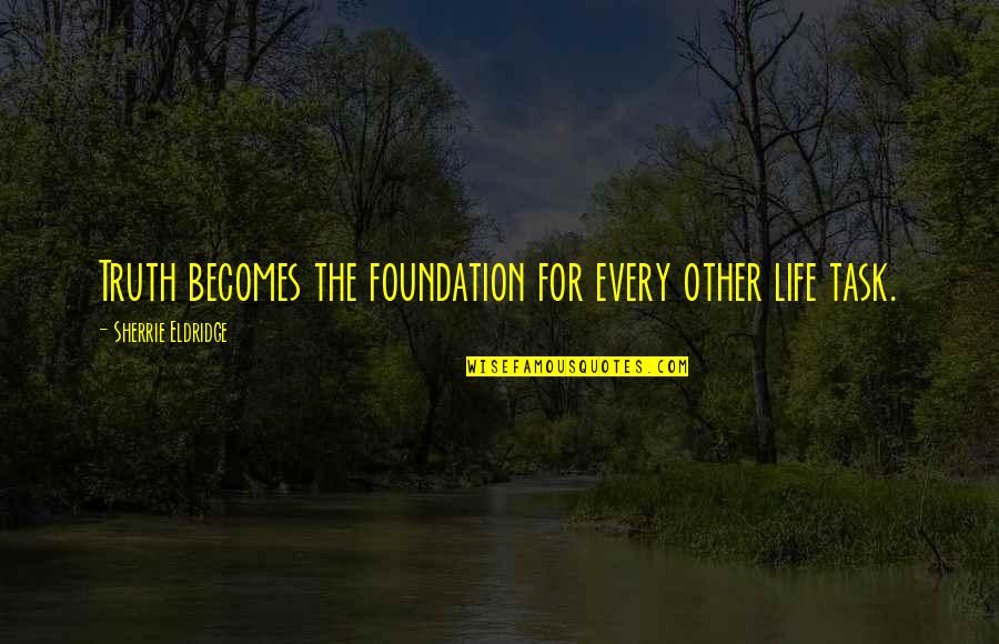 Al Isra Wal Miraj Quotes By Sherrie Eldridge: Truth becomes the foundation for every other life