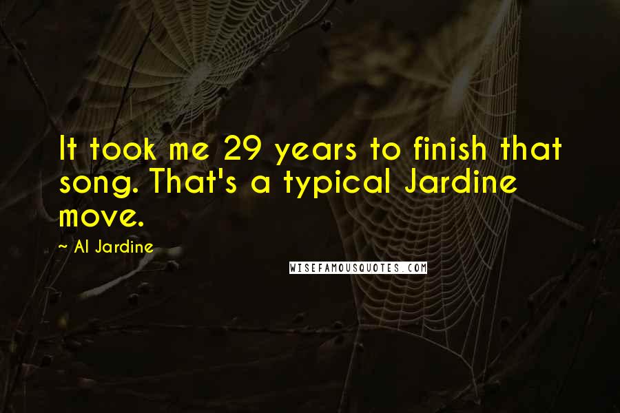 Al Jardine quotes: It took me 29 years to finish that song. That's a typical Jardine move.