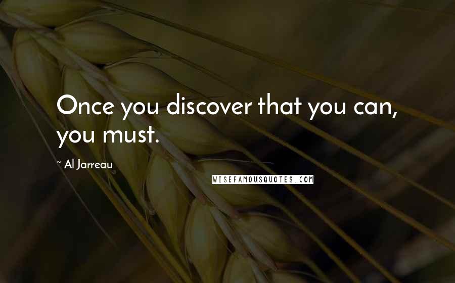 Al Jarreau quotes: Once you discover that you can, you must.