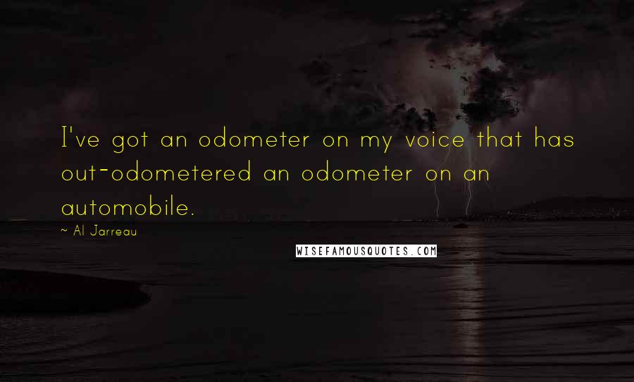 Al Jarreau quotes: I've got an odometer on my voice that has out-odometered an odometer on an automobile.