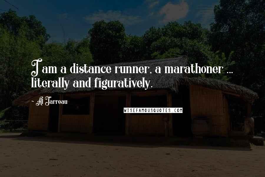 Al Jarreau quotes: I am a distance runner, a marathoner ... literally and figuratively.