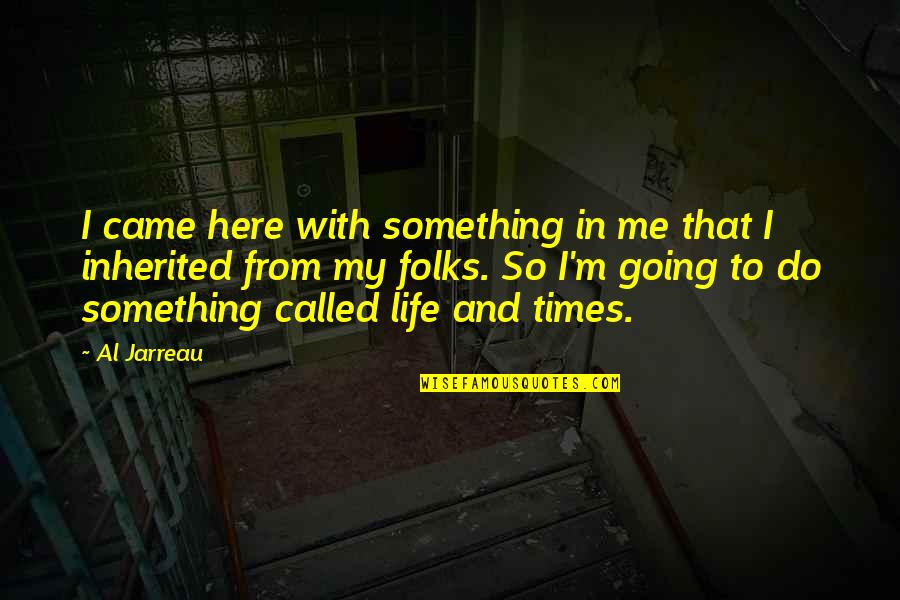 Al Jarreau Quotes By Al Jarreau: I came here with something in me that Al Jarreau Quotes By Al Jarreau: I came here with something in me that