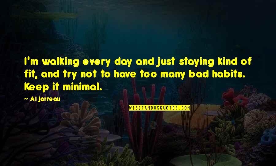 Al Jarreau Quotes By Al Jarreau: I'm walking every day and just staying kind Al Jarreau Quotes By Al Jarreau: I'm walking every day and just staying kind