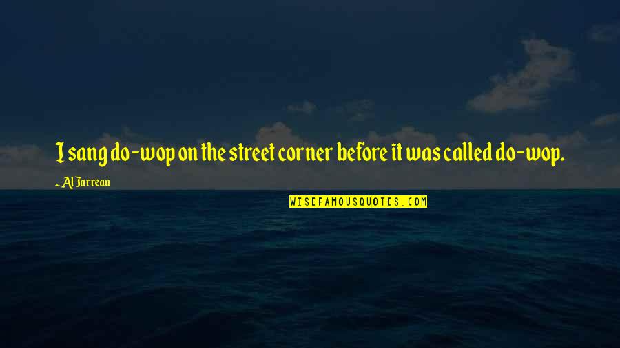 Al Jarreau Quotes By Al Jarreau: I sang do-wop on the street corner before