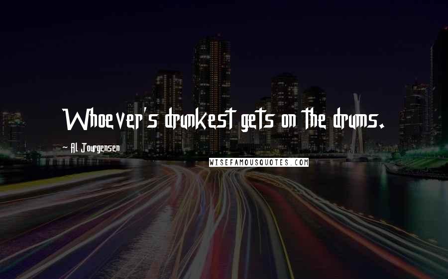 Al Jourgensen quotes: Whoever's drunkest gets on the drums.