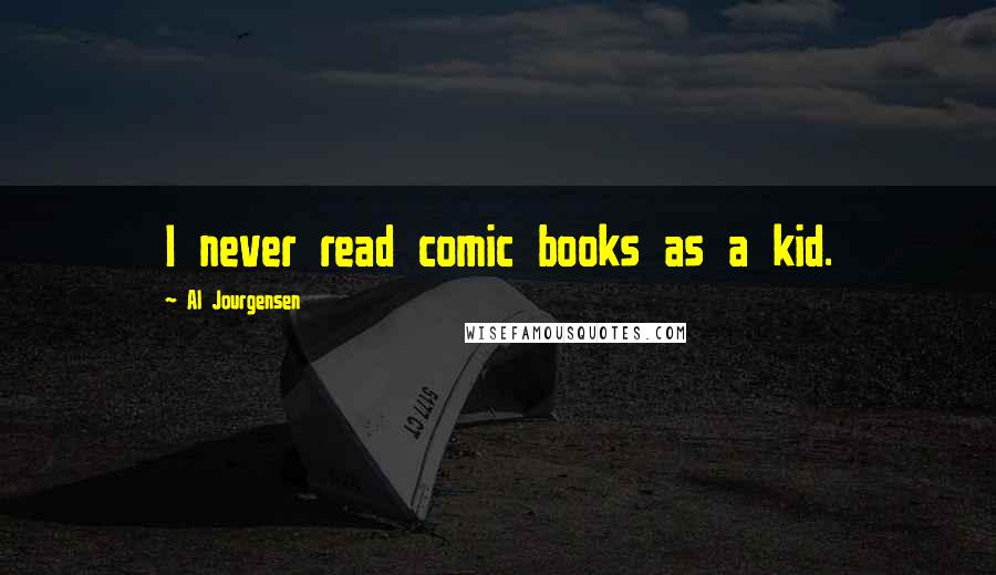 Al Jourgensen quotes: I never read comic books as a kid.