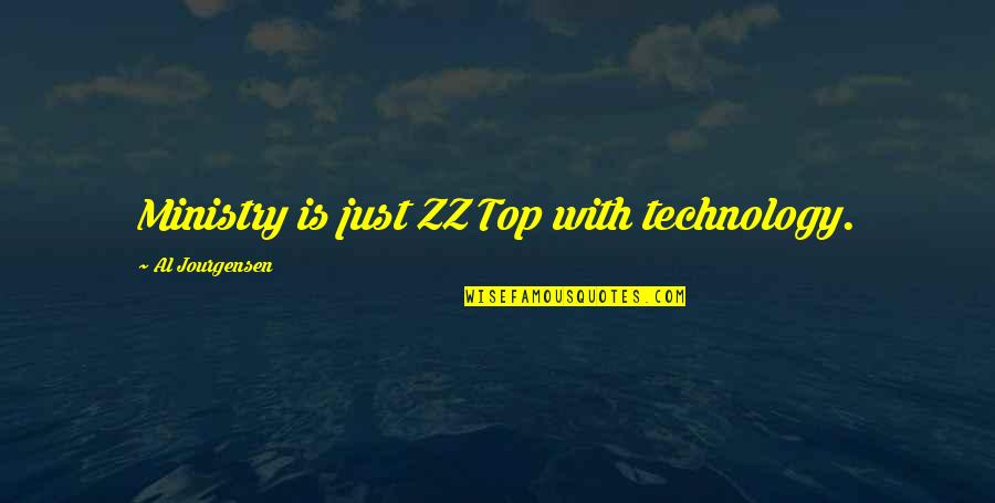 Al Jourgensen Quotes By Al Jourgensen: Ministry is just ZZ Top with technology.
