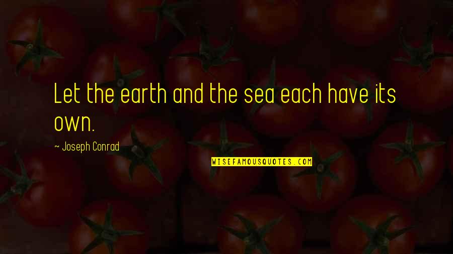 Al Karimiyah Quotes By Joseph Conrad: Let the earth and the sea each have Al Karimiyah Quotes By Joseph Conrad: Let the earth and the sea each have