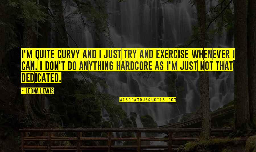 Al Karimiyah Quotes By Leona Lewis: I'm quite curvy and I just try and Al Karimiyah Quotes By Leona Lewis: I'm quite curvy and I just try and