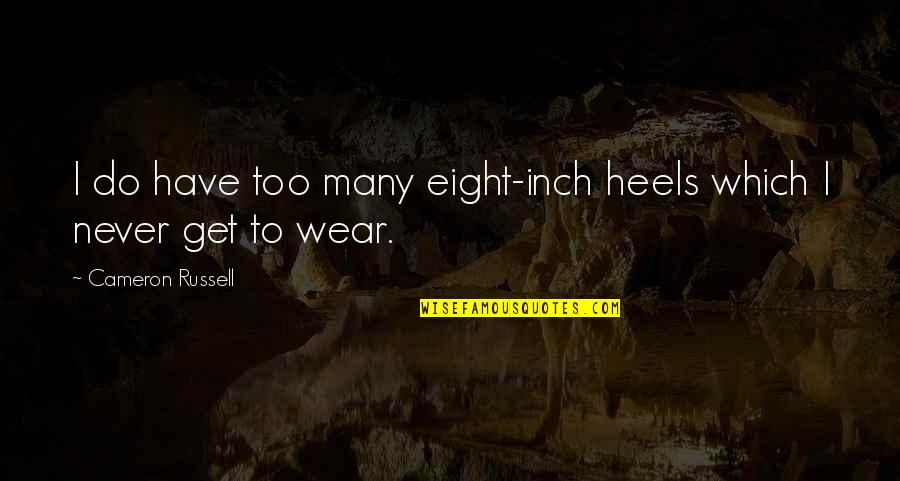 Al Khalidi Amman Quotes By Cameron Russell: I do have too many eight-inch heels which Al Khalidi Amman Quotes By Cameron Russell: I do have too many eight-inch heels which