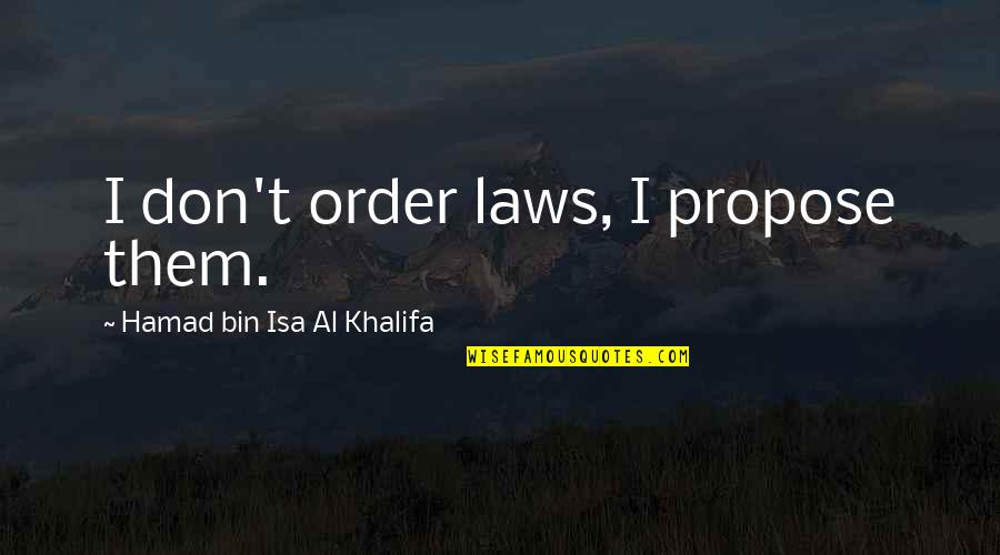 Al Khalifa Quotes By Hamad Bin Isa Al Khalifa: I don't order laws, I propose them. Al Khalifa Quotes By Hamad Bin Isa Al Khalifa: I don't order laws, I propose them.