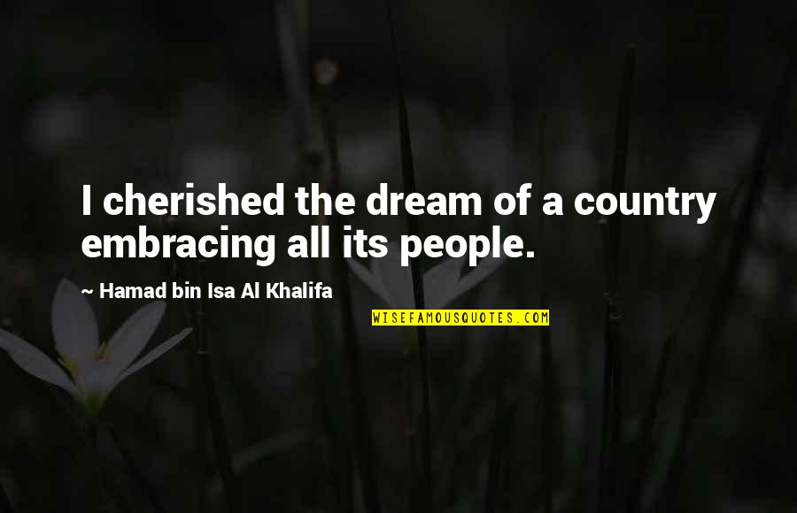Al Khalifa Quotes By Hamad Bin Isa Al Khalifa: I cherished the dream of a country embracing Al Khalifa Quotes By Hamad Bin Isa Al Khalifa: I cherished the dream of a country embracing