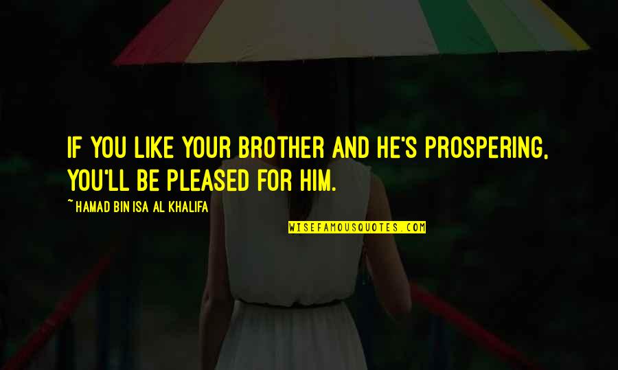 Al Khalifa Quotes By Hamad Bin Isa Al Khalifa: If you like your brother and he's prospering, Al Khalifa Quotes By Hamad Bin Isa Al Khalifa: If you like your brother and he's prospering,
