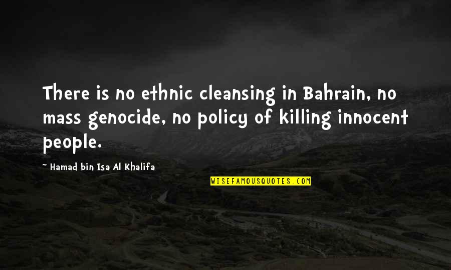 Al Khalifa Quotes By Hamad Bin Isa Al Khalifa: There is no ethnic cleansing in Bahrain, no Al Khalifa Quotes By Hamad Bin Isa Al Khalifa: There is no ethnic cleansing in Bahrain, no