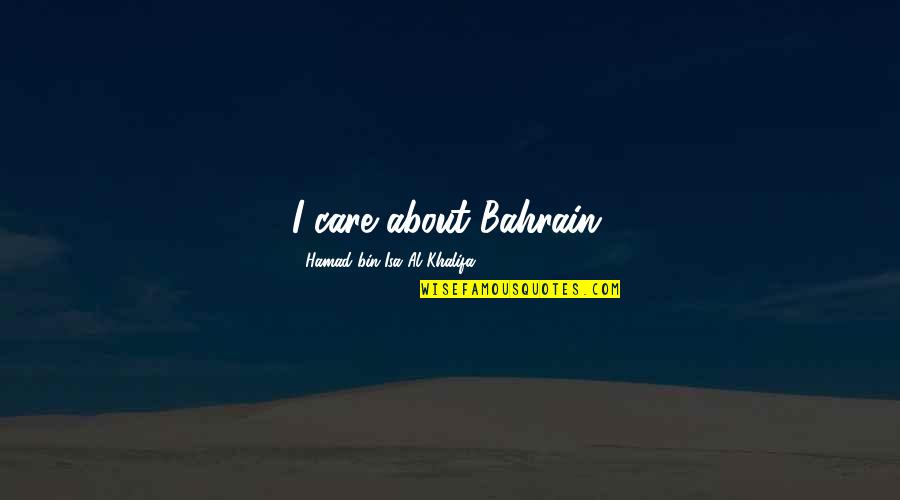 Al Khalifa Quotes By Hamad Bin Isa Al Khalifa: I care about Bahrain. Al Khalifa Quotes By Hamad Bin Isa Al Khalifa: I care about Bahrain.