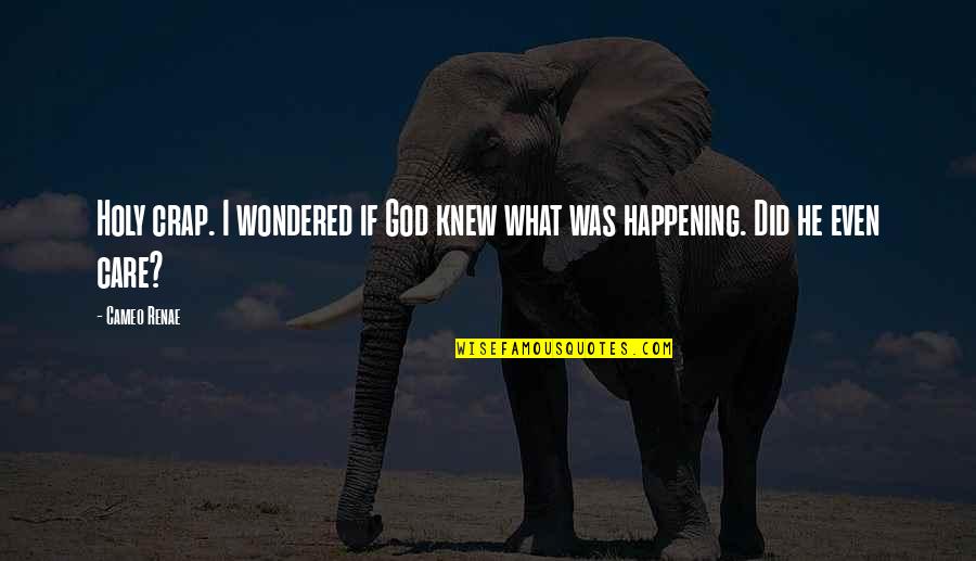 Al Khamees Quotes By Cameo Renae: Holy crap. I wondered if God knew what