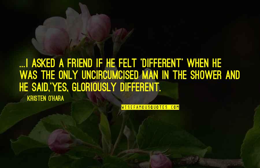 Al Khamees Quotes By Kristen O'Hara: ...I asked a friend if he felt 'different' Al Khamees Quotes By Kristen O'Hara: ...I asked a friend if he felt 'different'