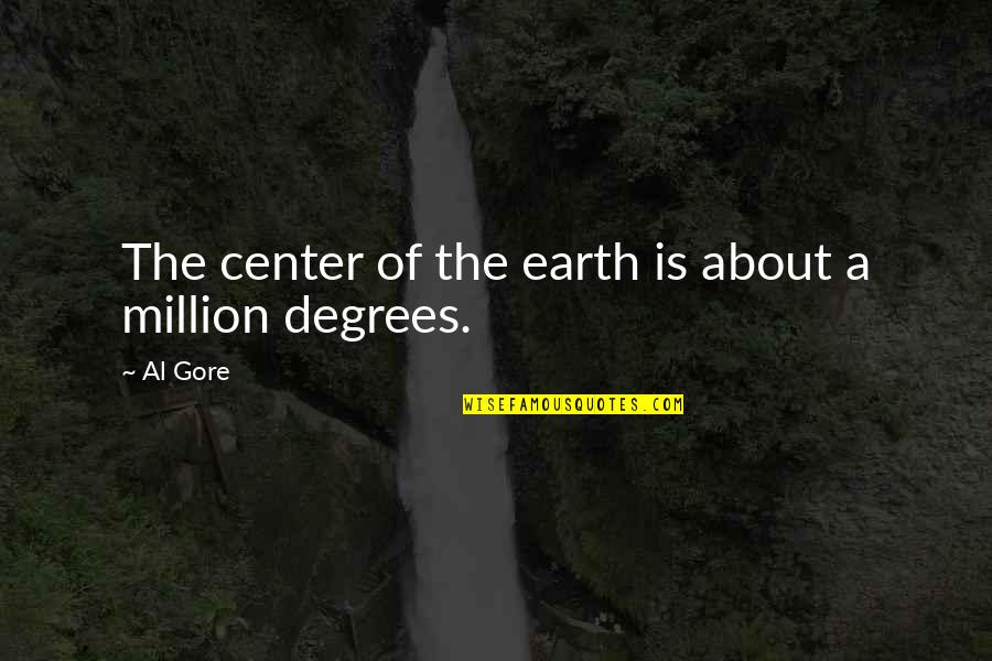 Al-khansa Quotes By Al Gore: The center of the earth is about a