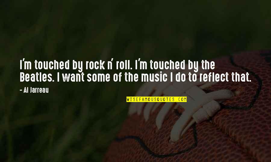 Al-khansa Quotes By Al Jarreau: I'm touched by rock n' roll. I'm touched