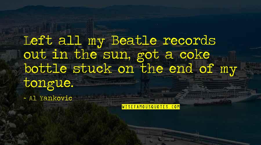 Al-khansa Quotes By Al Yankovic: Left all my Beatle records out in the