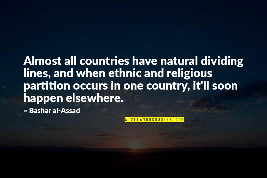 Al-khansa Quotes By Bashar Al-Assad: Almost all countries have natural dividing lines, and