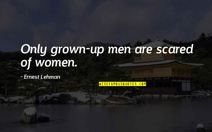 Al Khwarizmi Famous Quotes By Ernest Lehman: Only grown-up men are scared of women.