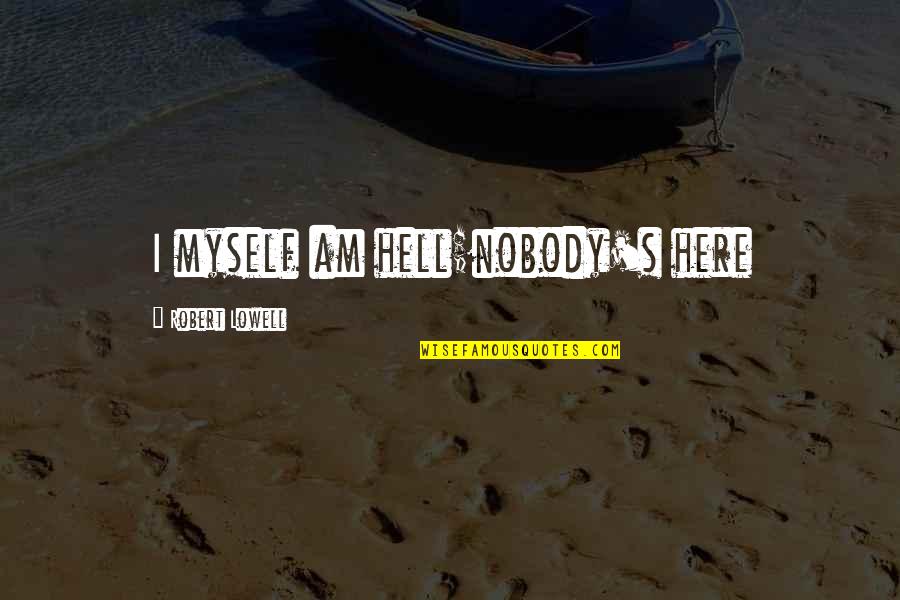 Al Khwarizmi Famous Quotes By Robert Lowell: I myself am hell;nobody's here