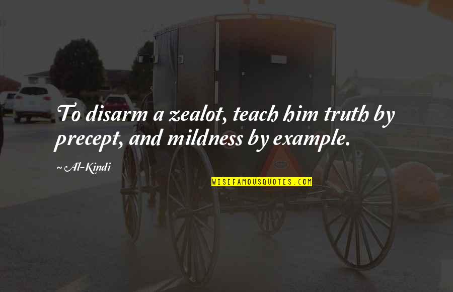 Al Kindi Quotes By Al-Kindi: To disarm a zealot, teach him truth by