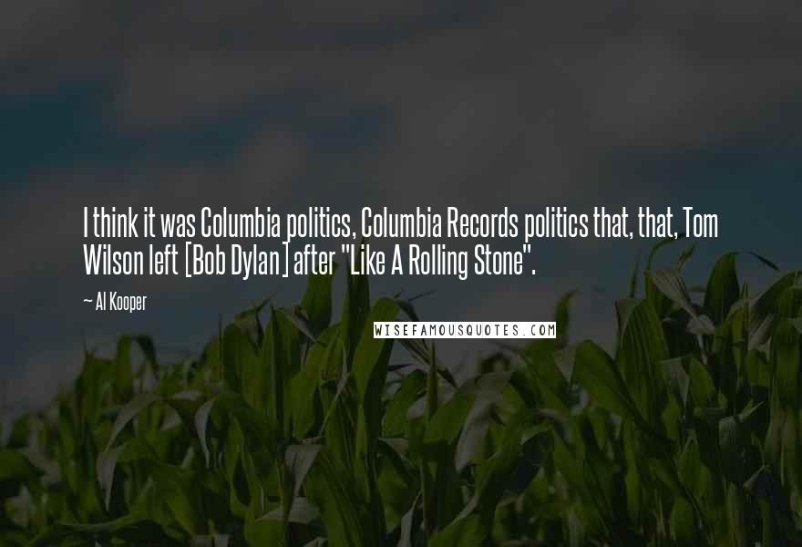 Al Kooper quotes: I think it was Columbia politics, Columbia Records politics that, that, Tom Wilson left [Bob Dylan] after "Like A Rolling Stone".