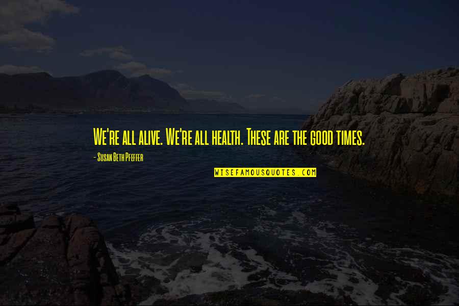 Al Latif Quotes By Susan Beth Pfeffer: We're all alive. We're all health. These are Al Latif Quotes By Susan Beth Pfeffer: We're all alive. We're all health. These are