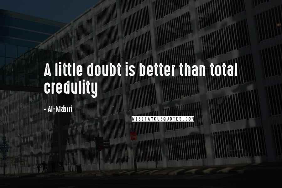Al-Ma'arri quotes: A little doubt is better than total credulity